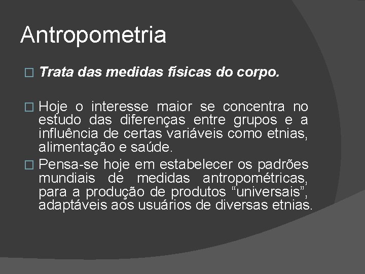Antropometria � Trata das medidas físicas do corpo. Hoje o interesse maior se concentra