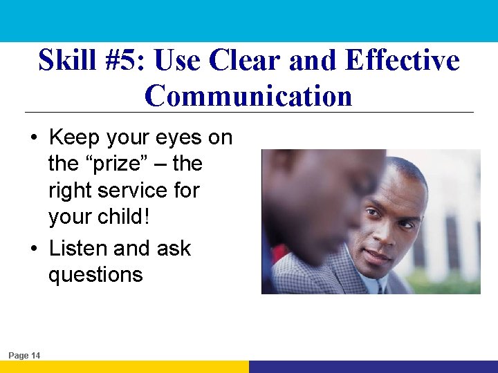 Skill #5: Use Clear and Effective Communication • Keep your eyes on the “prize”
