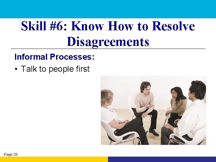 Skill #6: Know How to Resolve Disagreements Informal Processes: • Talk to people first