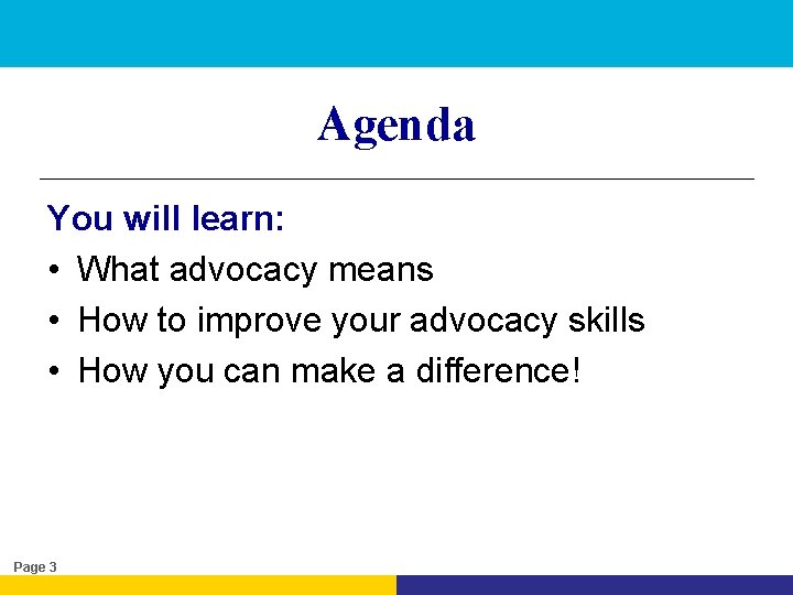 Agenda You will learn: • What advocacy means • How to improve your advocacy