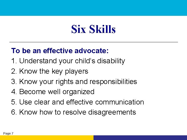 Six Skills To be an effective advocate: 1. Understand your child’s disability 2. Know