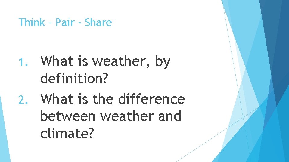 Think – Pair - Share What is weather, by definition? 2. What is the