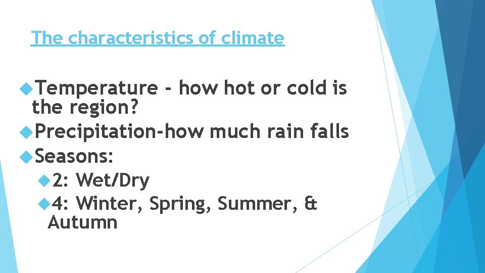 The characteristics of climate Temperature - how hot or cold is the region? Precipitation-how