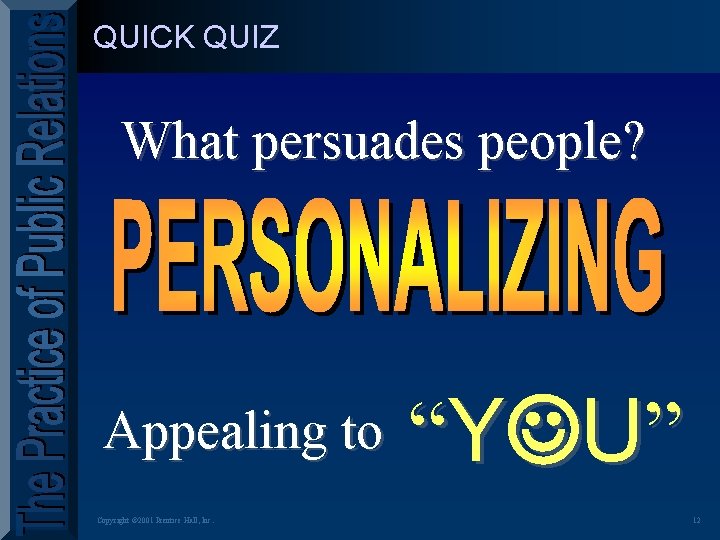 QUICK QUIZ What persuades people? Appealing to Copyright © 2001 Prentice Hall, Inc. “