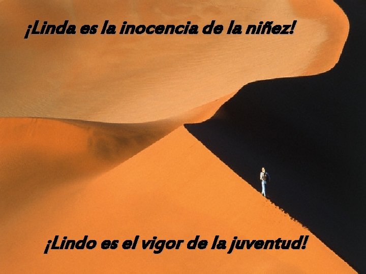 ¡Linda es la inocencia de la niñez! ¡Lindo es el vigor de la juventud!