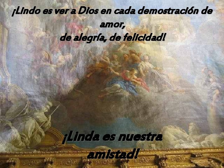 ¡Lindo es ver a Dios en cada demostración de amor, de alegría, de felicidad!