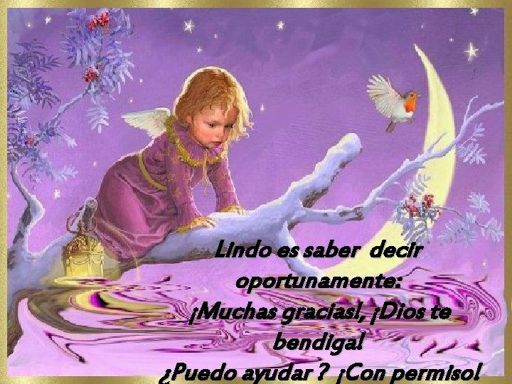 Lindo es saber decir oportunamente: ¡Muchas gracias!, ¡Dios te bendiga! ¿Puedo ayudar ? ¡Con