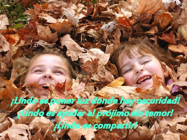 ¡Lindo es poner luz donde hay oscuridad! ¡Lindo es ayudar al prójimo sin temor!