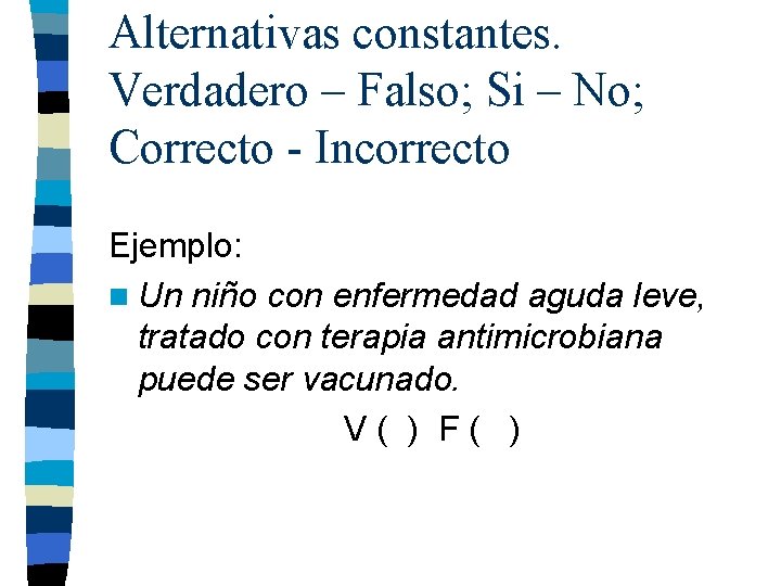 Alternativas constantes. Verdadero – Falso; Si – No; Correcto - Incorrecto Ejemplo: n Un Alternativas constantes. Verdadero – Falso; Si – No; Correcto - Incorrecto Ejemplo: n Un