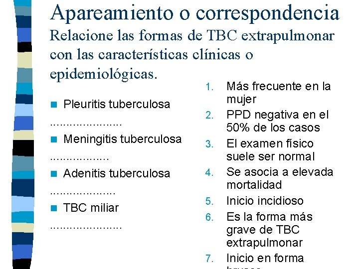Apareamiento o correspondencia Relacione las formas de TBC extrapulmonar con las características clínicas o Apareamiento o correspondencia Relacione las formas de TBC extrapulmonar con las características clínicas o