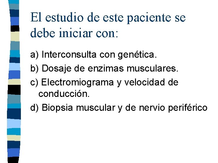 El estudio de este paciente se debe iniciar con: a) Interconsulta con genética. b) El estudio de este paciente se debe iniciar con: a) Interconsulta con genética. b)