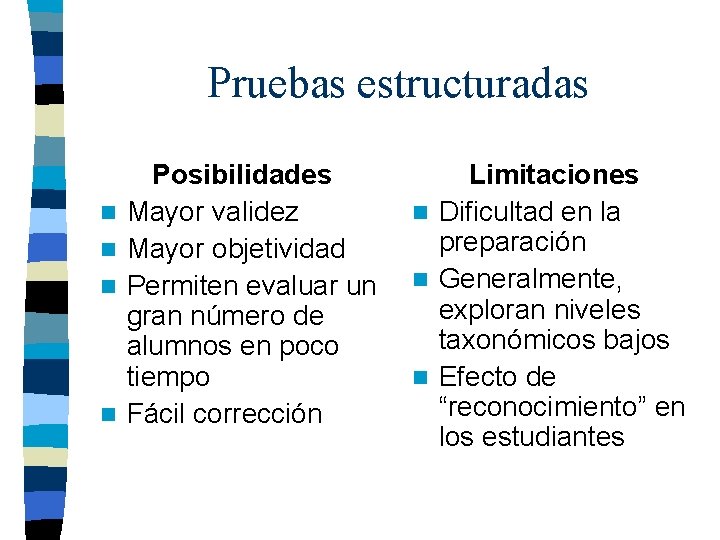Pruebas estructuradas n n Posibilidades Mayor validez Mayor objetividad Permiten evaluar un gran número Pruebas estructuradas n n Posibilidades Mayor validez Mayor objetividad Permiten evaluar un gran número