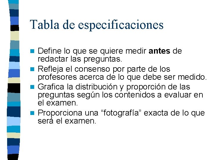 Tabla de especificaciones Define lo que se quiere medir antes de redactar las preguntas. Tabla de especificaciones Define lo que se quiere medir antes de redactar las preguntas.