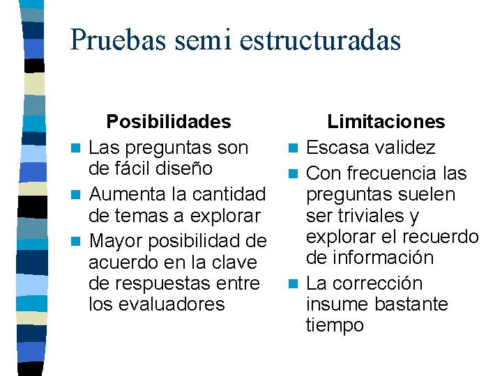 Pruebas semi estructuradas Posibilidades n Las preguntas son de fácil diseño n Aumenta la Pruebas semi estructuradas Posibilidades n Las preguntas son de fácil diseño n Aumenta la