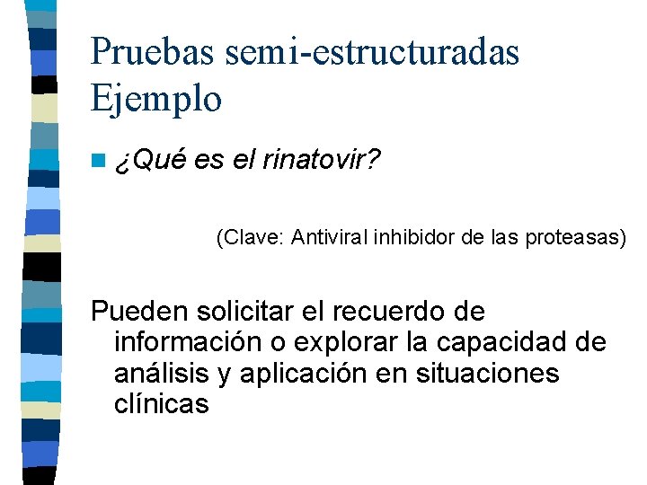 Pruebas semi-estructuradas Ejemplo n ¿Qué es el rinatovir? (Clave: Antiviral inhibidor de las proteasas) Pruebas semi-estructuradas Ejemplo n ¿Qué es el rinatovir? (Clave: Antiviral inhibidor de las proteasas)
