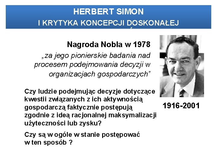 HERBERT SIMON I KRYTYKA KONCEPCJI DOSKONAŁEJ RACJONALNOŚCI Nagroda Nobla w 1978 „za jego pionierskie