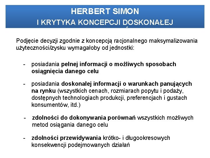 HERBERT SIMON I KRYTYKA KONCEPCJI DOSKONAŁEJ RACJONALNOŚCI Podjęcie decyzji zgodnie z koncepcją racjonalnego maksymalizowania
