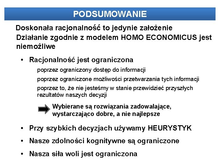 PODSUMOWANIE Doskonała racjonalność to jedynie założenie Działanie zgodnie z modelem HOMO ECONOMICUS jest niemożliwe