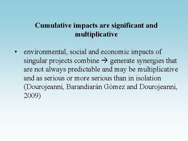 Cumulative impacts are significant and multiplicative • environmental, social and economic impacts of singular