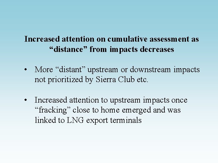 Increased attention on cumulative assessment as “distance” from impacts decreases • More “distant” upstream