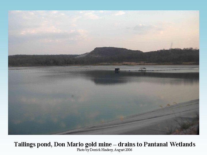 Tailings pond, Don Mario gold mine – drains to Pantanal Wetlands Photo by Derrick