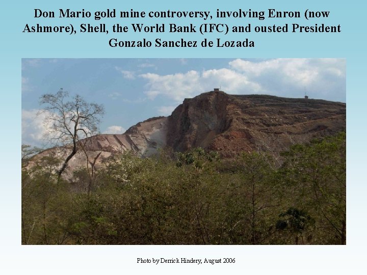 Don Mario gold mine controversy, involving Enron (now Ashmore), Shell, the World Bank (IFC)