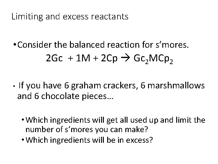 Limiting and excess reactants • Consider the balanced reaction for s’mores. 2 Gc +