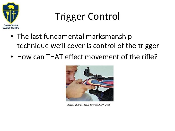 Trigger Control • The last fundamental marksmanship technique we’ll cover is control of the Trigger Control • The last fundamental marksmanship technique we’ll cover is control of the