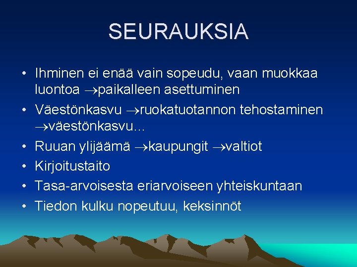 SEURAUKSIA • Ihminen ei enää vain sopeudu, vaan muokkaa luontoa paikalleen asettuminen • Väestönkasvu