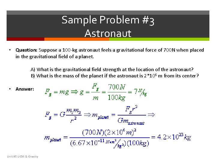 Sample Problem #3 Astronaut • Question: Suppose a 100 -kg astronaut feels a gravitational