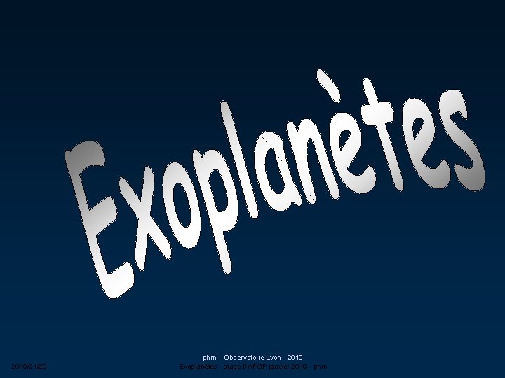 2010/01/20 phm – Observatoire Lyon - 2010 Exoplanètes - stage DAFOP janvier 2010 -