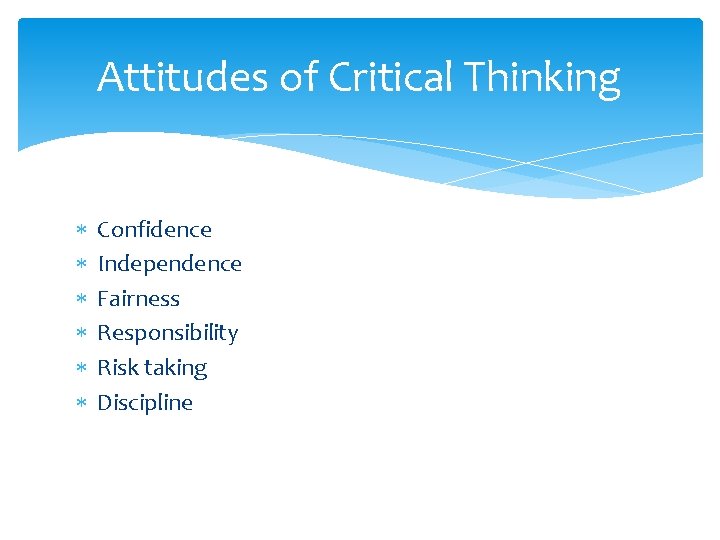 Attitudes of Critical Thinking Confidence Independence Fairness Responsibility Risk taking Discipline 