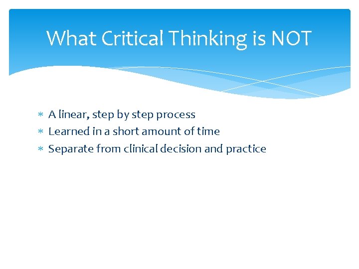 What Critical Thinking is NOT A linear, step by step process Learned in a