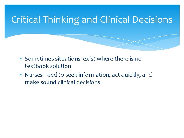 Critical Thinking and Clinical Decisions Sometimes situations exist where there is no textbook solution