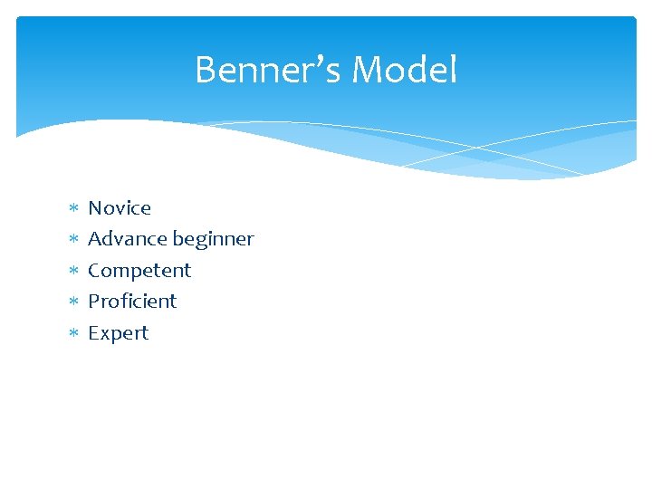 Benner’s Model Novice Advance beginner Competent Proficient Expert 