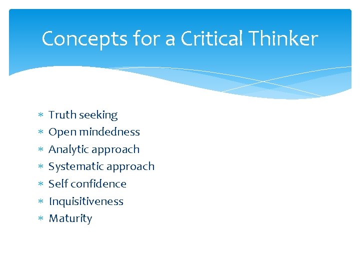 Concepts for a Critical Thinker Truth seeking Open mindedness Analytic approach Systematic approach Self