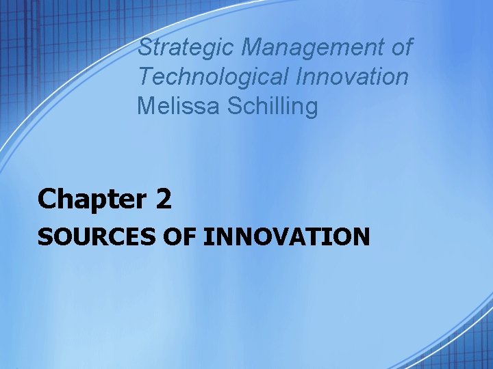 Strategic Management of Technological Innovation Melissa Schilling Chapter 2 SOURCES OF INNOVATION 
