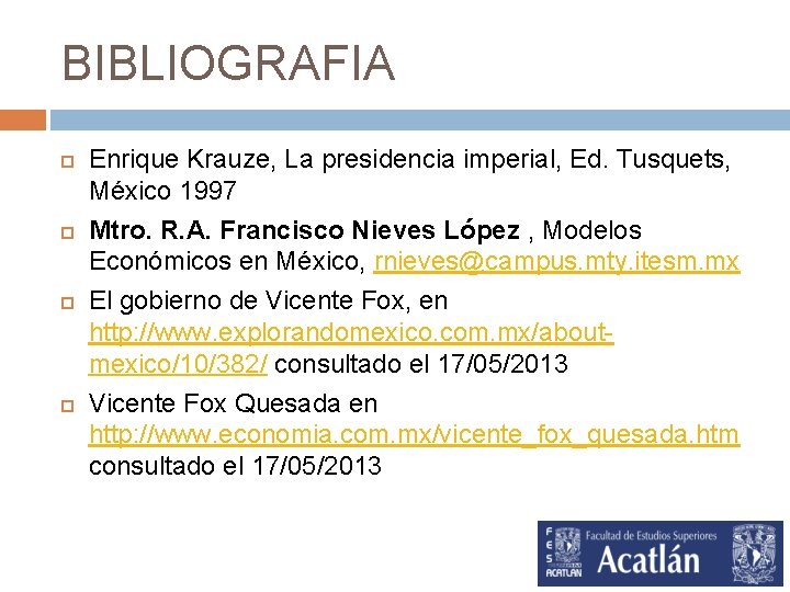 BIBLIOGRAFIA Enrique Krauze, La presidencia imperial, Ed. Tusquets, México 1997 Mtro. R. A. Francisco