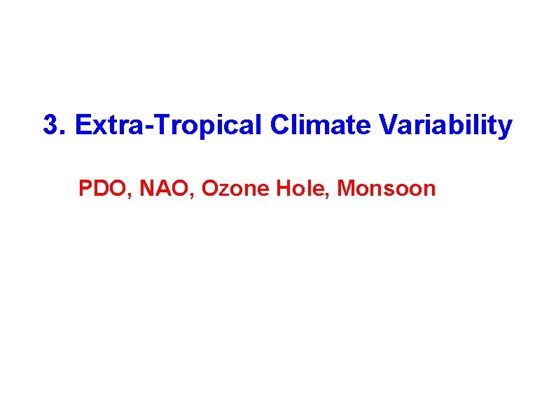 3. Extra-Tropical Climate Variability PDO, NAO, Ozone Hole, Monsoon 3. Extra-Tropical Climate Variability PDO, NAO, Ozone Hole, Monsoon