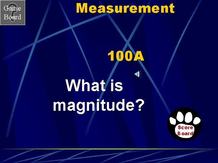 Game Board Measurement 100 A What is magnitude? Score Board 