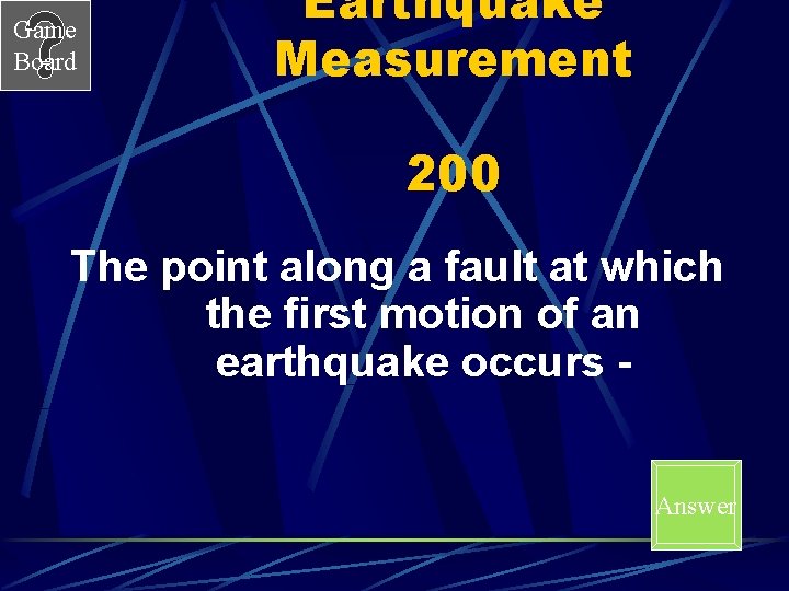 Game Board Earthquake Measurement 200 The point along a fault at which the first