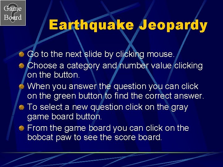 Game Board Earthquake Jeopardy Go to the next slide by clicking mouse. Choose a