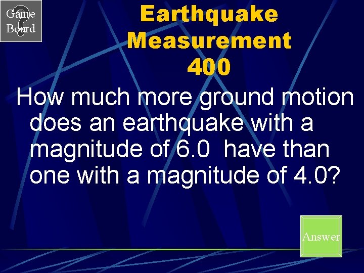 Game Board Earthquake Measurement 400 How much more ground motion does an earthquake with