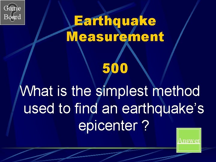 Game Board Earthquake Measurement 500 What is the simplest method used to find an