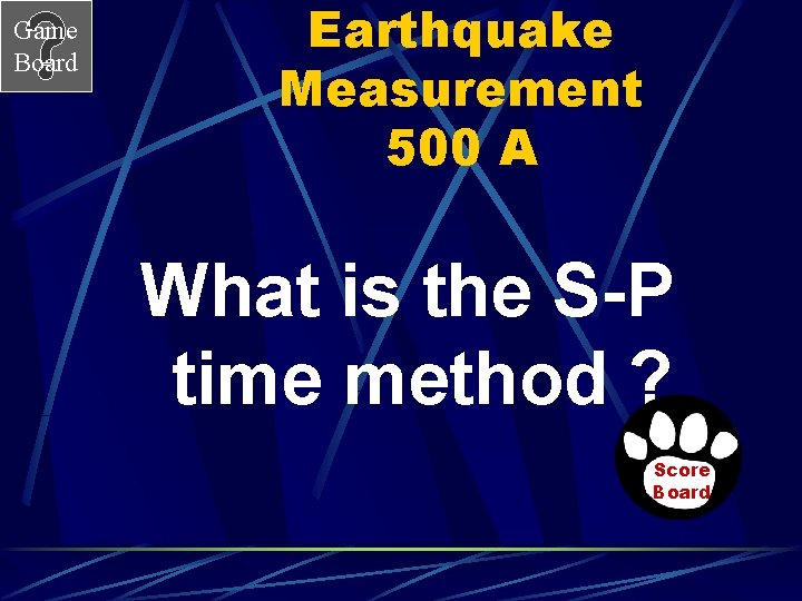 Game Board Earthquake Measurement 500 A What is the S-P time method ? Score