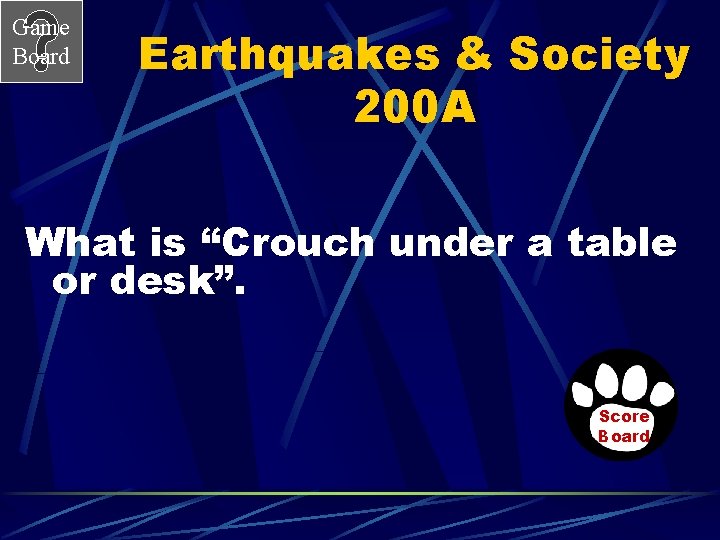 Game Board Earthquakes & Society 200 A What is “Crouch under a table or