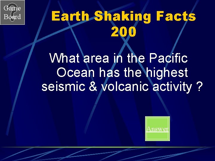 Game Board Earth Shaking Facts 200 What area in the Pacific Ocean has the