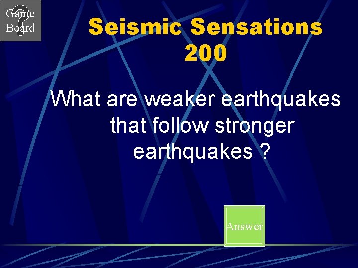 Game Board Seismic Sensations 200 What are weaker earthquakes that follow stronger earthquakes ?