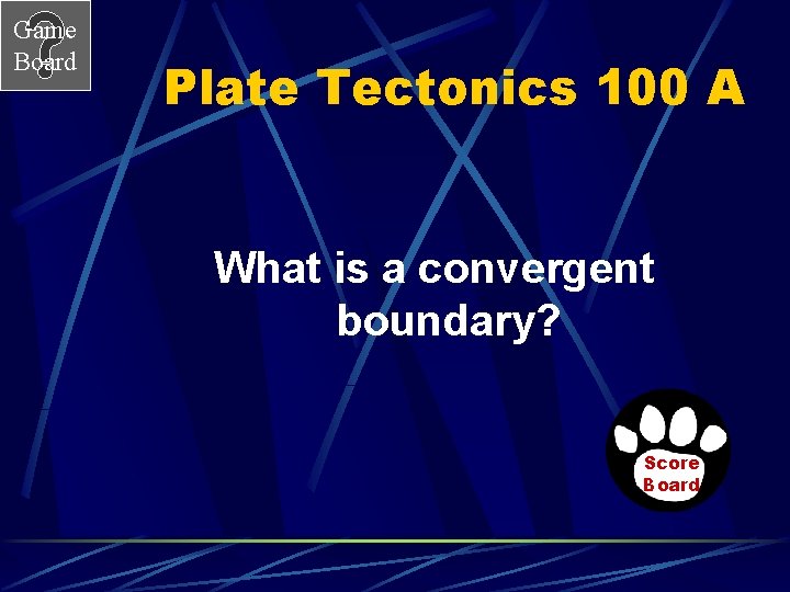 Game Board Plate Tectonics 100 A What is a convergent boundary? Score Board 