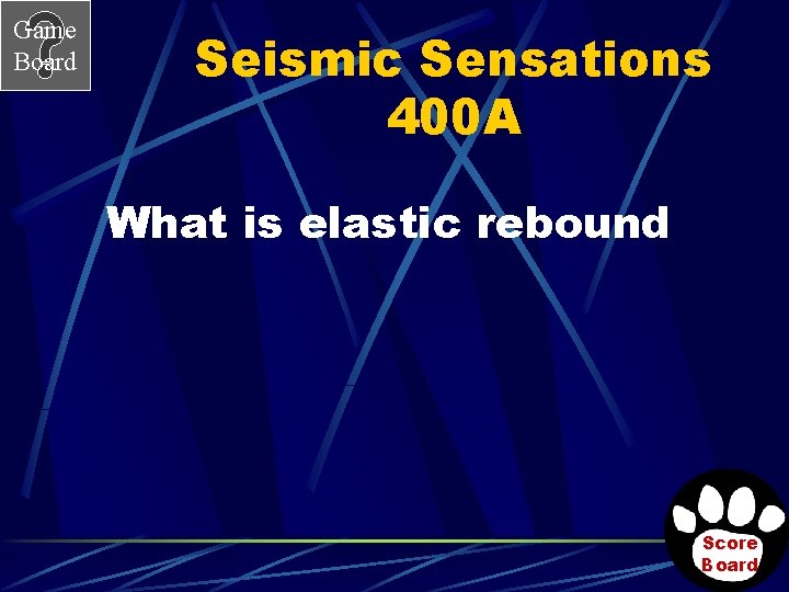 Game Board Seismic Sensations 400 A What is elastic rebound Score Board 